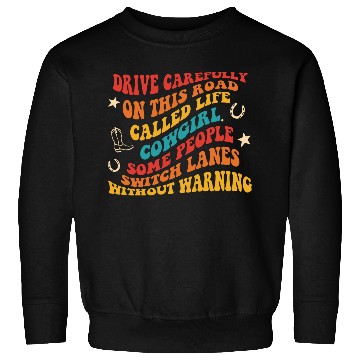 Discover Drive Carefully On This Road Called Life Cowgirl Sweatshirts