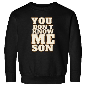 Discover You Dont Know Me Son Sweatshirts