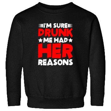 Discover I'm Sure Drunk Me Had Her Reasons 26 Sweatshirts