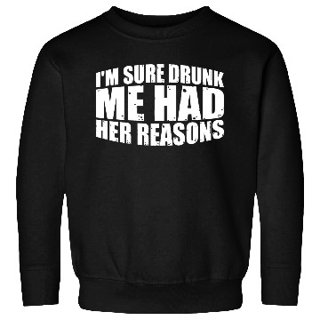 Discover I'm Sure Drunk Me Had Her Reasons 28 Sweatshirts