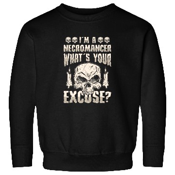 Discover I'm A Necromancer What's Your Excuse Sweatshirts