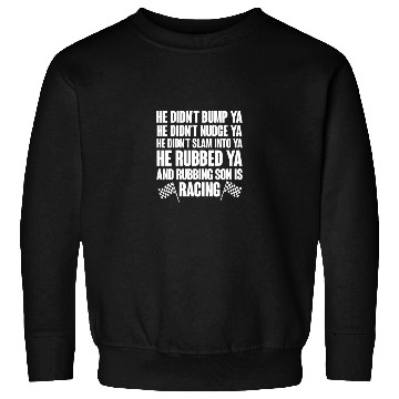 Discover He Rubbed Ya And Rubbing Son Is Racing Sweatshirts