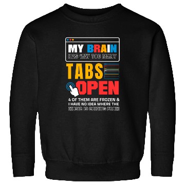 Discover My Brain Has Too Many Tabs Open For A Software Sweatshirts