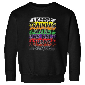 Discover Keep Training Until The Belt Turns Black Karate Sweatshirts