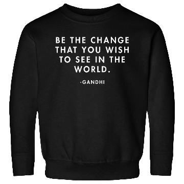 Discover Gandhi Be the Change you Want to See in the World Sweatshirts