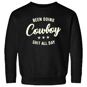 Discover Been Doing Cowboy Shit All Day Sweatshirts