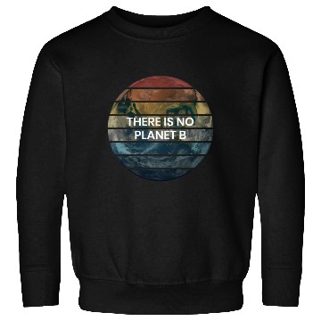 Discover There Is No Planet B - Save Earth Sweatshirts