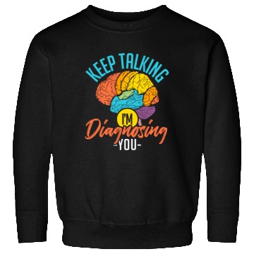 Discover Keep Talking Im Diagnosing You Psychology Sweatshirts