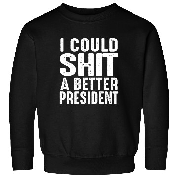 Discover I Could Shit A Better President Sweatshirts