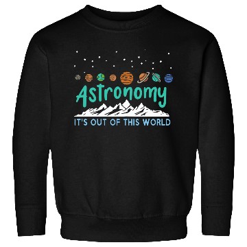 Discover Astronomy It s Out Of This World Sweatshirts