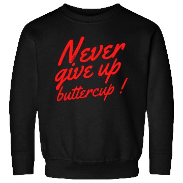 Discover NEVER GIVE UP BUTTERCUP Sweatshirts