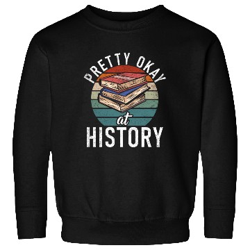 Discover Pretty Okay At History Sweatshirts