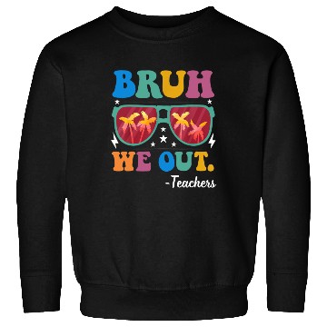 Discover Bruh We Out Teachers Sweatshirts End Of School Year
