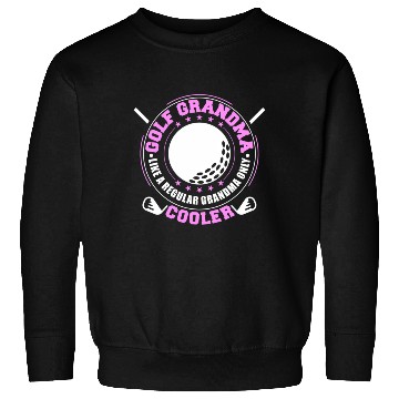 Discover Golf Grandma Like A Regular Grandma Only Cooler Sweatshirts