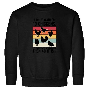 Discover Funny I Only Wanted 10 Chickens Sweatshirts