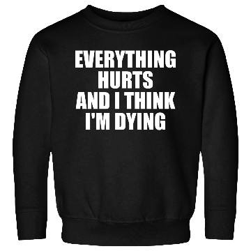 Discover Everything Hurts And I Think I'm Dying Funny Gym Sweatshirts