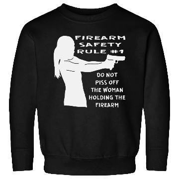 Discover Firearm Safety Rule #1 Don’t Piss Her Off © Sweatshirts