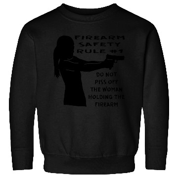 Discover Firearm Safety Rule #1 Don’t Piss Her Off © Sweatshirts