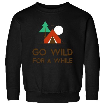 Discover Go Wild For A While Camping Sweatshirts