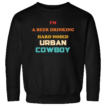 Discover I'm A Beer Drinking Hard Nosed Urban Cowboy Sweatshirts
