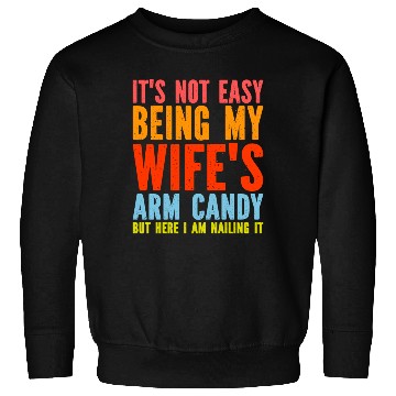 Discover Fathers Day Its Not Easy Being My Wife's Arm Candy Sweatshirts