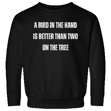 Discover A bird in the hand is better than two on the tree Sweatshirts