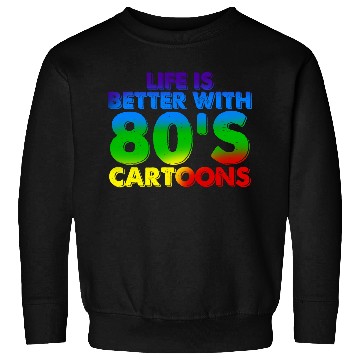 Discover Life Is Better With 80's Cartoons Sweatshirts