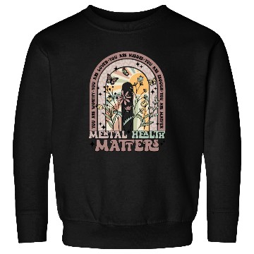 Discover Mental Health Matters You Matter Mental Health Sweatshirts