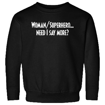Discover Woman/Superhero…Need I Say More? Sweatshirts