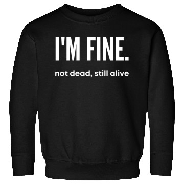 Discover I'm Fine, Not Dead Still Alive' dead inside Sweatshirts