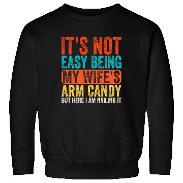 Discover Fathers Day Its Not Easy Being My Wife's Arm Candy Sweatshirts