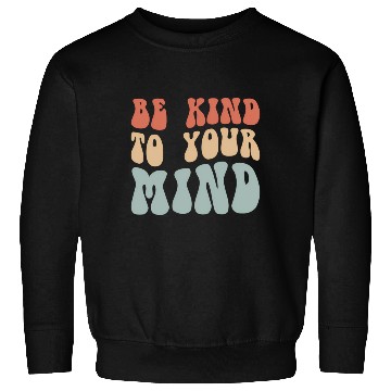 Discover Mental Health Be Kind To Your Mind Sweatshirts