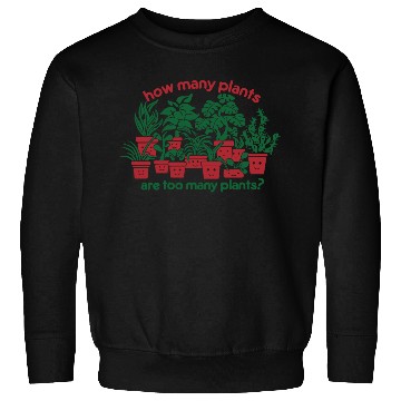 Discover How Many Plants Are Too Many Plants? Sweatshirts