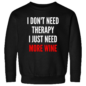 Discover I Don t Need Therapy I Just Need More Wine Funny Sweatshirts