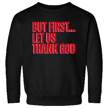 Discover But First Let Us Thank God Christian Sweatshirts