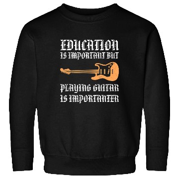 Discover Education Is Important But Playing Guitar Is Sweatshirts