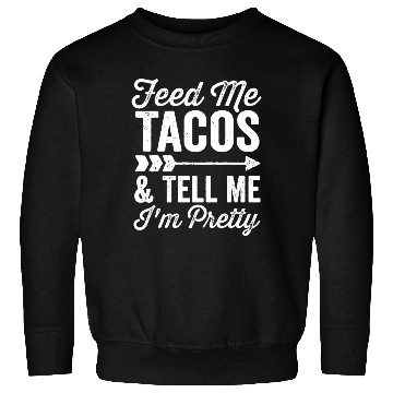 Discover Feed Me Tacos And Tell Me Im Pretty Cinco De Mayo Sweatshirts