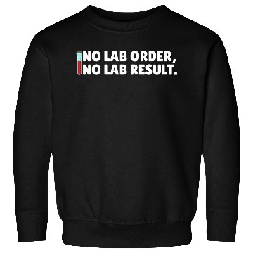 Discover No Lab Order No Lab Result Medical Lab Science Sweatshirts