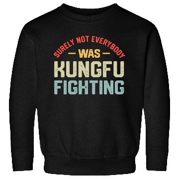 Discover Surely Not Everybody Was Kungfu Fighting S Sweatshirts