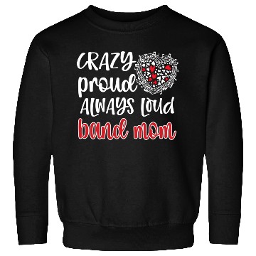 Discover Crazy Proud Always Loud Band Mom Marching Band Sweatshirts
