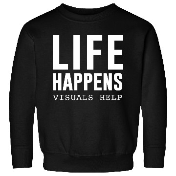 Discover Life Happens Visuals Help Sweatshirts