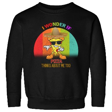 Discover I Wonder If Pizza Thinks About Me Too 7 Sweatshirts