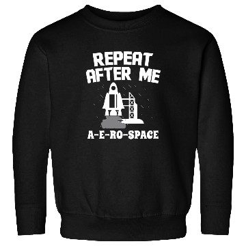 Discover Aerospace engineer repeat after me a-e-ro-space Sweatshirts