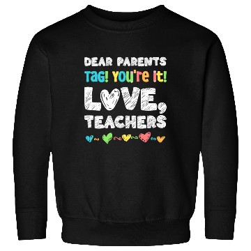 Discover Dear Parents Tag You're It Love Teachers Sweatshirts