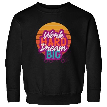Discover Dream Big, Work Hard Sweatshirts