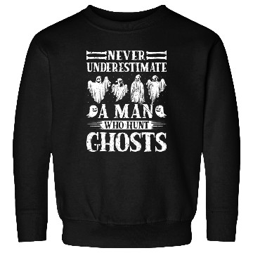 Discover Ghost Hunting Never Understimate Man Ghost Hunter Sweatshirts