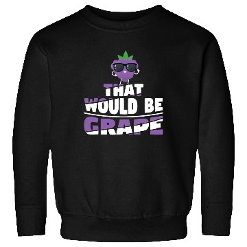 Discover That Would Be Grape Sweatshirts