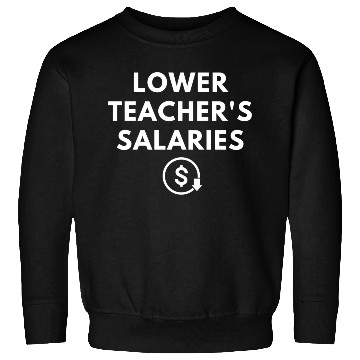Discover Lower Teacher Salaries Sweatshirts