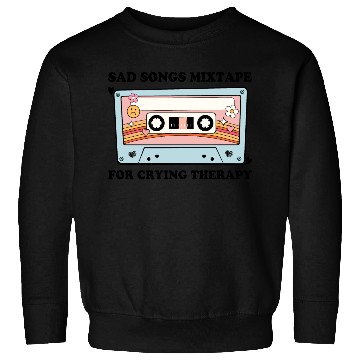 Discover Sad Songs Mixtape, For Crying Therapy Sweatshirts