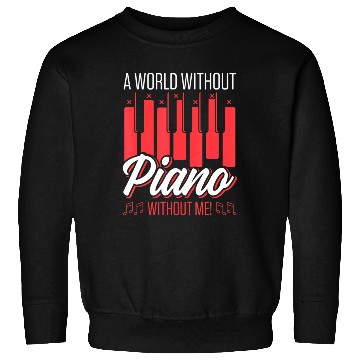 Discover A World Without Piano Without Me Funny Piano Sweatshirts